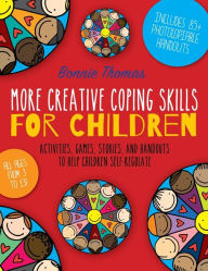 Title: More Creative Coping Skills for Children: Activities, Games, Stories, and Handouts to Help Children Self-regulate, Author: Bonnie Thomas