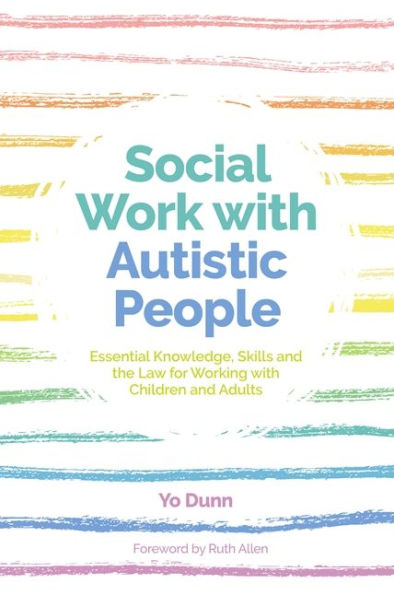 Social Work with Autistic People: Essential Knowledge, Skills and the Law for Working Children Adults