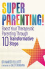 Superparenting!: Boost Your Therapeutic Parenting Through Ten Transformative Steps