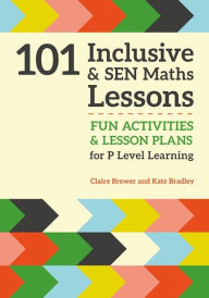 Title: 101 Inclusive and SEN Maths Lessons: Fun Activities and Lesson Plans for Children Aged 3 - 11, Author: Claire Brewer