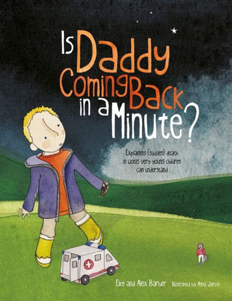 Is Daddy Coming Back in a Minute?: Explaining (sudden) death in words very young children can understand