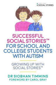 Title: Successful Social StoriesT for School and College Students with Autism: Growing Up with Social StoriesT, Author: Siobhan Timmins