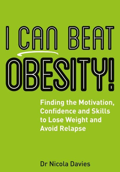 I Can Beat Obesity!: Finding the Motivation, Confidence and Skills to Lose Weight Avoid Relapse