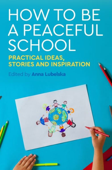 How to Be a Peaceful School: Practical Ideas, Stories and Inspiration