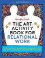 The Art Activity Book for Relational Work: 100 illustrated therapeutic worksheets to use with individuals, couples and families