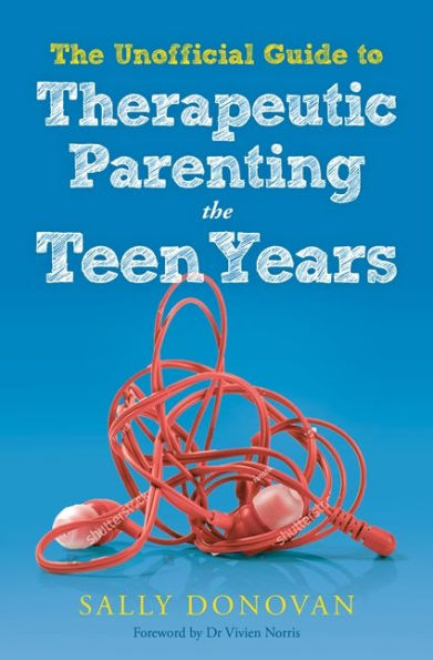 The Unofficial Guide to Therapeutic Parenting - Teen Years