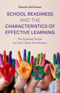 Title: School Readiness and the Characteristics of Effective Learning: The Essential Guide for Early Years Practitioners, Author: Tamsin Grimmer