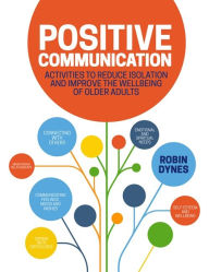 Title: Positive Communication: Activities to Reduce Isolation and Improve the Wellbeing of Older Adults, Author: Robin Dynes