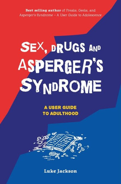 Sex, Drugs and Asperger's Syndrome (ASD): A User Guide to Adulthood