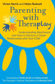 Title: Parenting with Theraplay®: Understanding Attachment and How to Nurture a Closer Relationship with Your Child, Author: Helen Rodwell