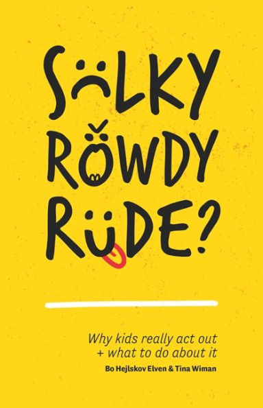 Sulky, Rowdy, Rude?: Why kids really act out and what to do about it