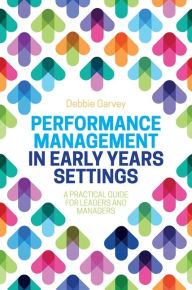 Title: Performance Management in Early Years Settings: A Practical Guide for Leaders and Managers, Author: Debbie Garvey