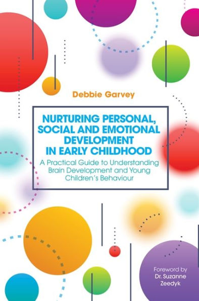 Nurturing Personal, Social and Emotional Development Early Childhood: A Practical Guide to Understanding Brain Young Children's Behaviour