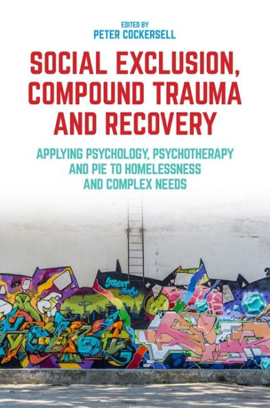 Social Exclusion, Compound Trauma and Recovery: Applying Psychology, Psychotherapy PIE to Homelessness Complex Needs