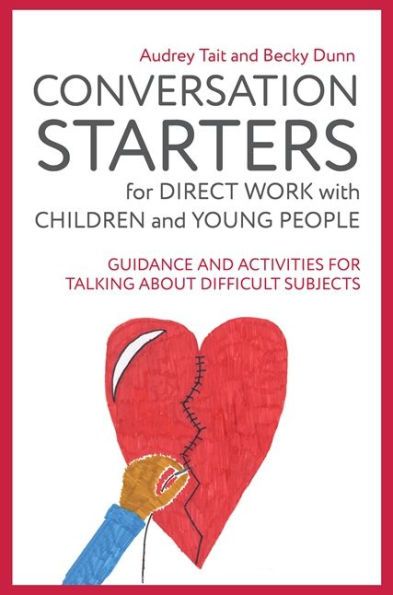 Conversation Starters for Direct Work with Children and Young People: Guidance Activities Talking About Difficult Subjects