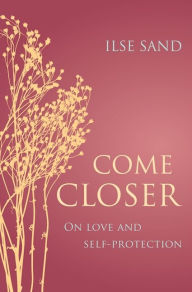 Title: Come Closer: On love and self-protection, Author: Ilse Sand