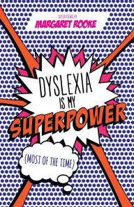 Title: Dyslexia is My Superpower (Most of the Time), Author: Margaret Rooke