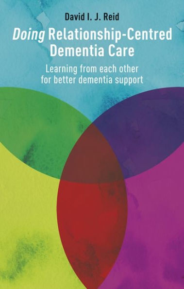 Doing Relationship-Centred Dementia Care: Learning From Each Other for Better Support