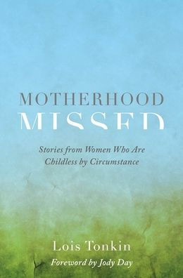 Motherhood Missed: Stories from Women Who Are Childless by Circumstance