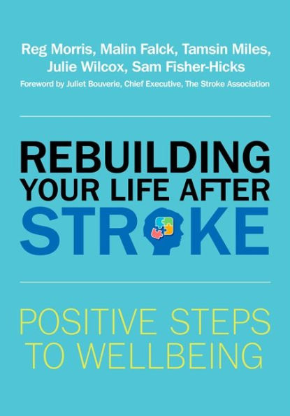 Rebuilding Your Life after Stroke: Positive Steps to Wellbeing