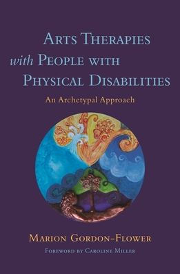 Arts Therapies with People Physical Disabilities: An Archetypal Approach