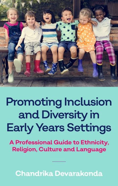 Promoting Inclusion and Diversity Early Years Settings: A Professional Guide to Ethnicity, Religion, Culture Language