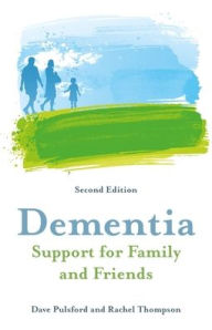Title: Dementia - Support for Family and Friends, Second Edition, Author: Dave Pulsford