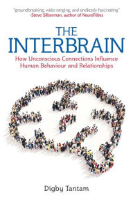 Title: The Interbrain: How Unconscious Connections Influence Human Behaviour and Relationships, Author: Digby Tantam
