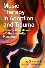 Title: Music Therapy in Adoption and Trauma: Therapy That Makes a Difference After Placement, Author: Joy Gravestock