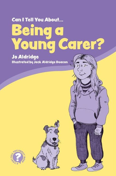 Can I Tell You About Being A Young Carer?: Guide for Children, Family and Professionals