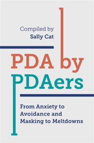 Title: PDA by PDAers: From Anxiety to Avoidance and Masking to Meltdowns, Author: Sally Cat (2)