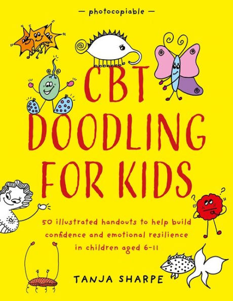 CBT Doodling for Kids: 50 Illustrated Handouts to Help Build Confidence and Emotional Resilience in Children Aged 6-11