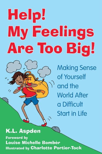 Help! My Feelings Are Too Big!: Making Sense of Yourself and the World After a Difficult Start in Life - for Children with Attachment Issues