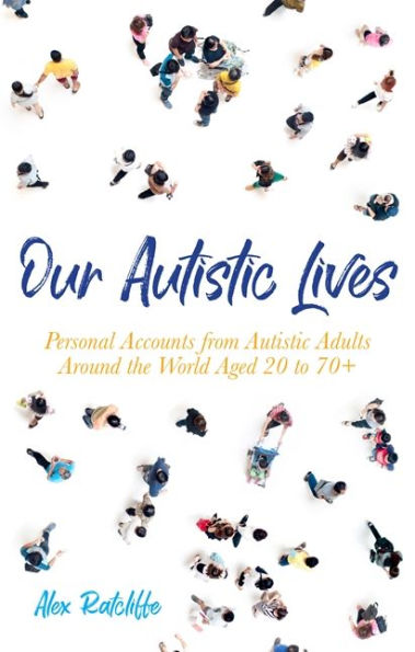 Our Autistic Lives: Personal Accounts from Adults Around the World Aged 20 to 70+