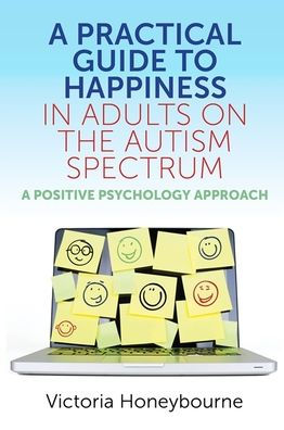 A Practical Guide to Happiness Adults on the Autism Spectrum: Positive Psychology Approach