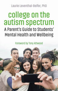 Title: College on the Autism Spectrum: A Parent's Guide to Students' Mental Health and Wellbeing, Author: Laurie Leventhal-Belfer