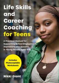 Title: Life Skills and Career Coaching for Teens: A Practical Manual for Supporting School Engagement, Aspirations and Success in Young People aged 11-18, Author: Nikki Watson