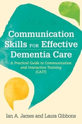 Communication Skills for Effective Dementia Care: A Practical Guide to and Interaction Training (CAIT)