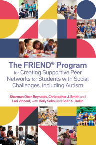 Title: The FRIEND® Program for Creating Supportive Peer Networks for Students with Social Challenges, including Autism, Author: Holly Sokol
