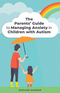 Title: The Parents' Guide to Managing Anxiety in Children with Autism, Author: Raelene Dundon