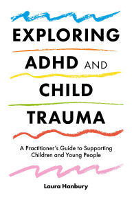 Free ebook download for ipod touch Exploring ADHD and Child Trauma: A Practitioner's Guide to Supporting Children and Young People (English literature)