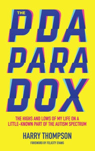 Title: The PDA Paradox: The Highs and Lows of My Life on a Little-Known Part of the Autism Spectrum, Author: Harry Thompson
