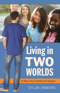 Title: Living in Two Worlds: On Being a Social Chameleon with Asperger's, Author: Dylan Emmons