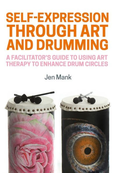 Self-Expression through Art and Drumming: A Facilitator's Guide to Using Therapy Enhance Drum Circles