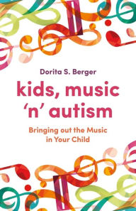 Title: Kids, Music 'n' Autism: Bringing out the Music in Your Child, Author: Dorita S. Berger