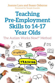 Title: Teaching Pre-Employment Skills to 14-17-Year-Olds: The Autism Works Now!® Method, Author: Joanne Lara