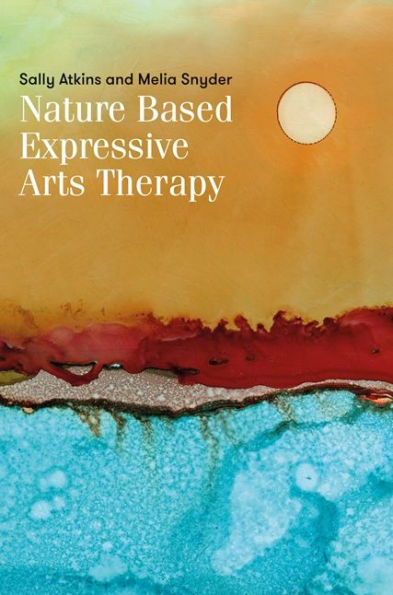 Nature-Based Expressive Arts Therapy: Integrating the Expressive Arts and Ecotherapy