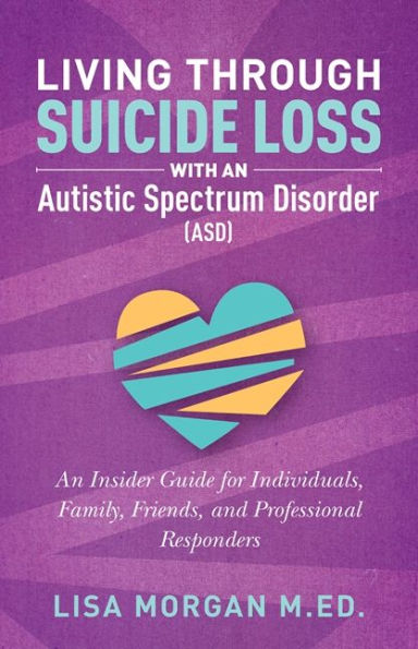 Living Through Suicide Loss with an Autistic Spectrum Disorder (ASD): An Insider Guide for Individuals, Family, Friends, and Professional Responders