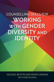 Title: Counselling Skills for Working with Gender Diversity and Identity, Author: Michael Beattie