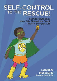 Title: Self-Control to the Rescue!: Super Powers to Help Kids Through the Tough Stuff in Everyday Life, Author: Lauren Brukner